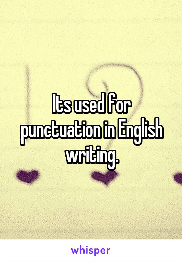 Its used for punctuation in English writing.