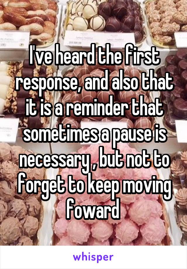 I've heard the first response, and also that it is a reminder that sometimes a pause is necessary , but not to forget to keep moving foward 