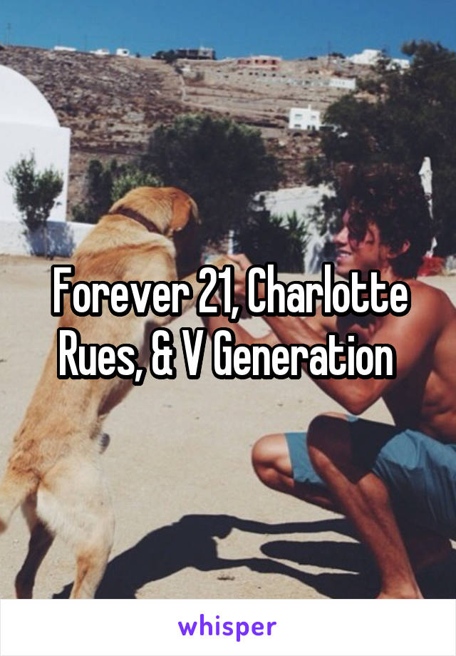Forever 21, Charlotte Rues, & V Generation 