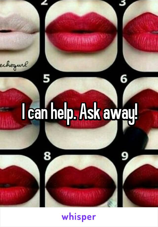 I can help. Ask away!