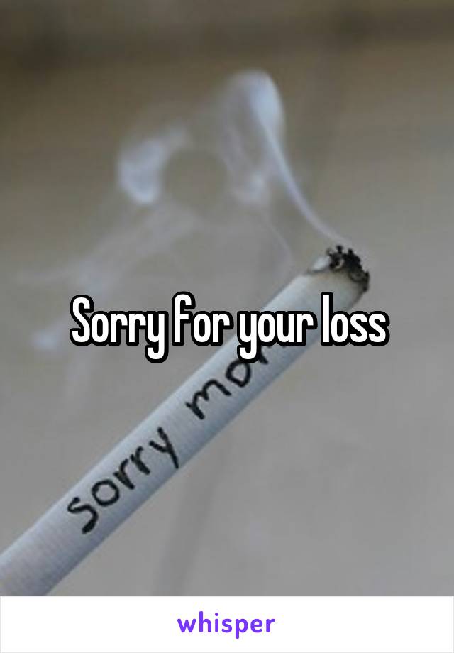 Sorry for your loss