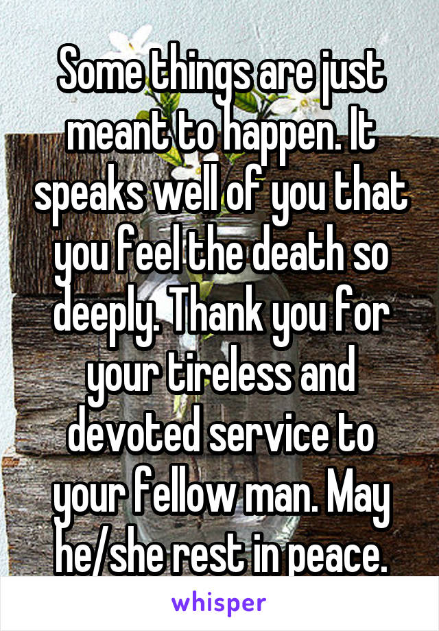 Some things are just meant to happen. It speaks well of you that you feel the death so deeply. Thank you for your tireless and devoted service to your fellow man. May he/she rest in peace.