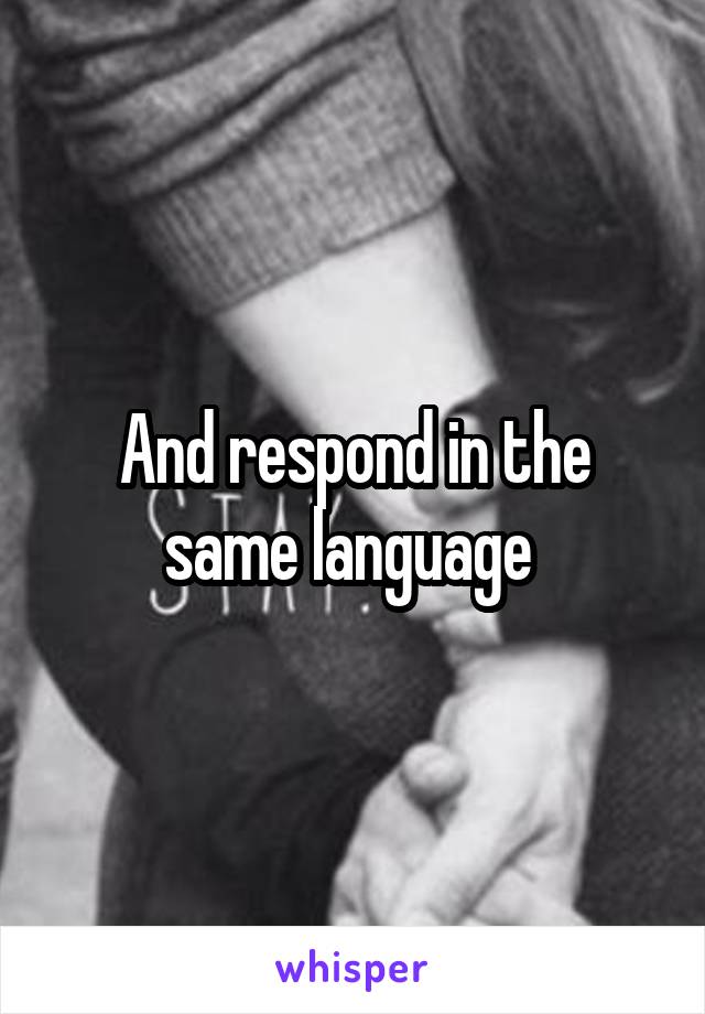 And respond in the same language 