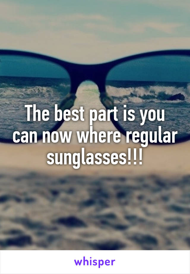 The best part is you can now where regular sunglasses!!!