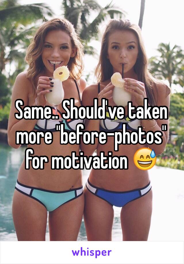 Same.. Should've taken more "before-photos" for motivation 😅