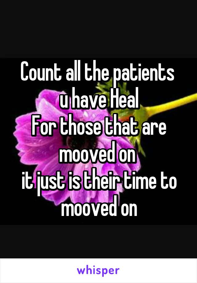 Count all the patients 
u have Heal
For those that are mooved on 
it just is their time to mooved on