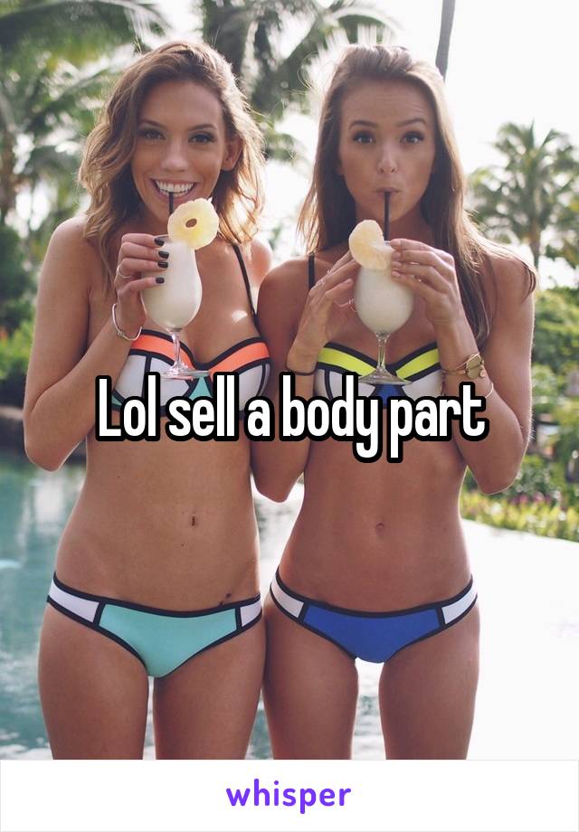 Lol sell a body part