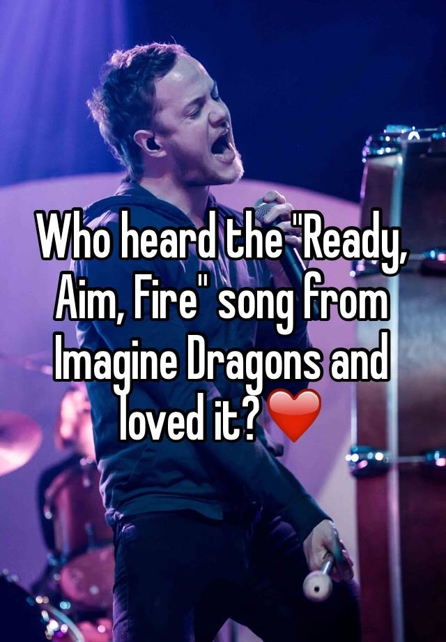 Who Heard The Ready Aim Fire Song From Imagine Dragons And Loved It ️