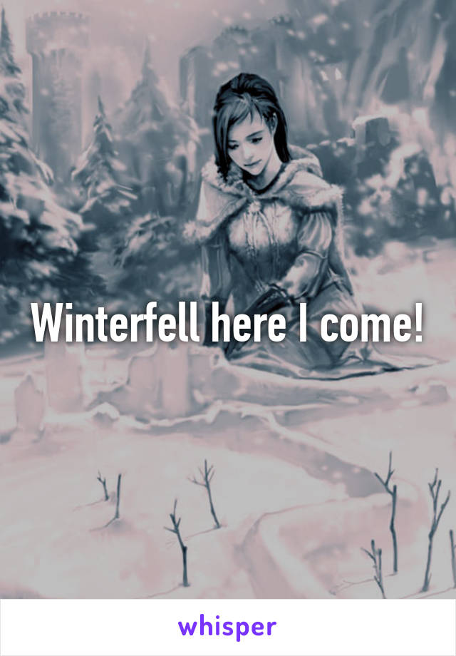 Winterfell here I come!