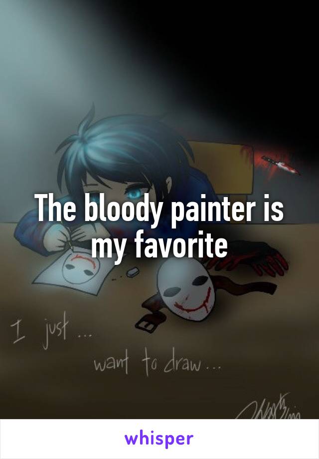 The bloody painter is my favorite