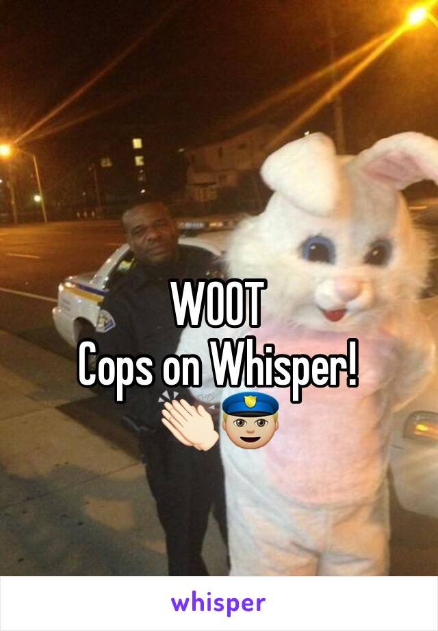 W00T
Cops on Whisper!
👏🏻👮🏼