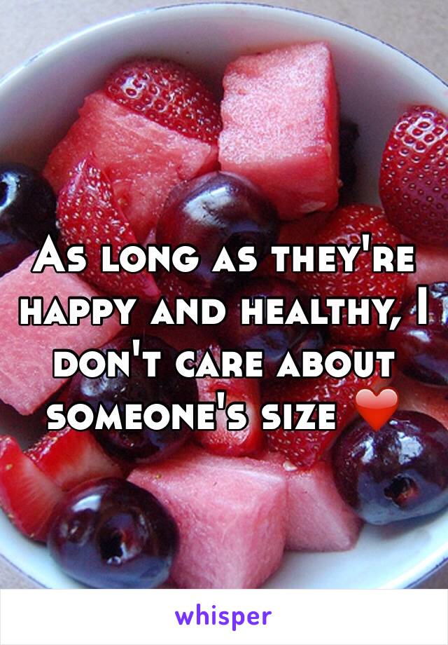 As long as they're happy and healthy, I don't care about someone's size ❤️ 