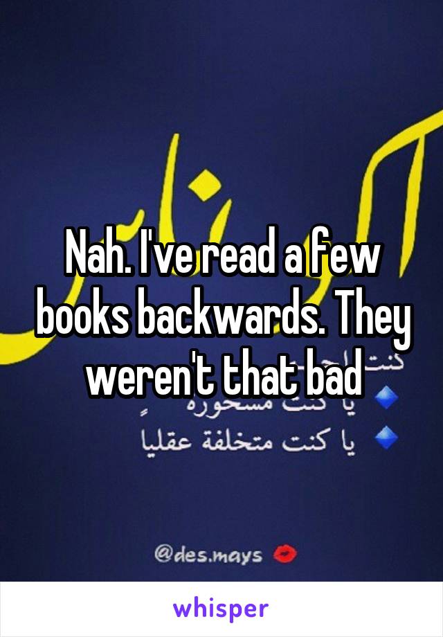 Nah. I've read a few books backwards. They weren't that bad