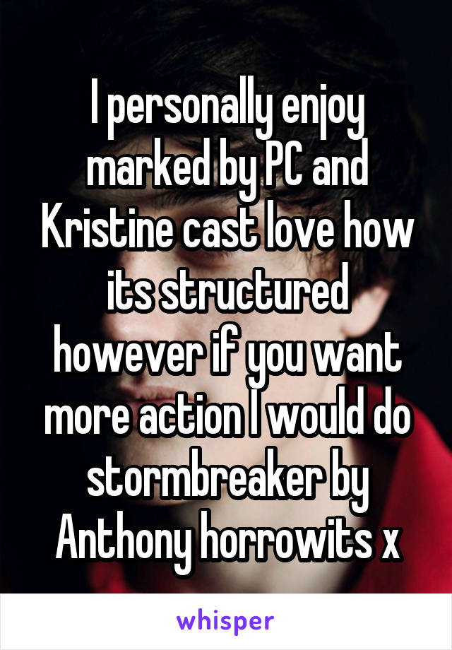 I personally enjoy marked by PC and Kristine cast love how its structured however if you want more action I would do stormbreaker by Anthony horrowits x