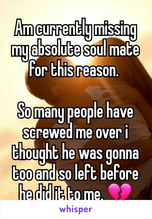 Am currently missing my absolute soul mate for this reason. 

So many people have screwed me over i thought he was gonna too and so left before he did it to me. 💔