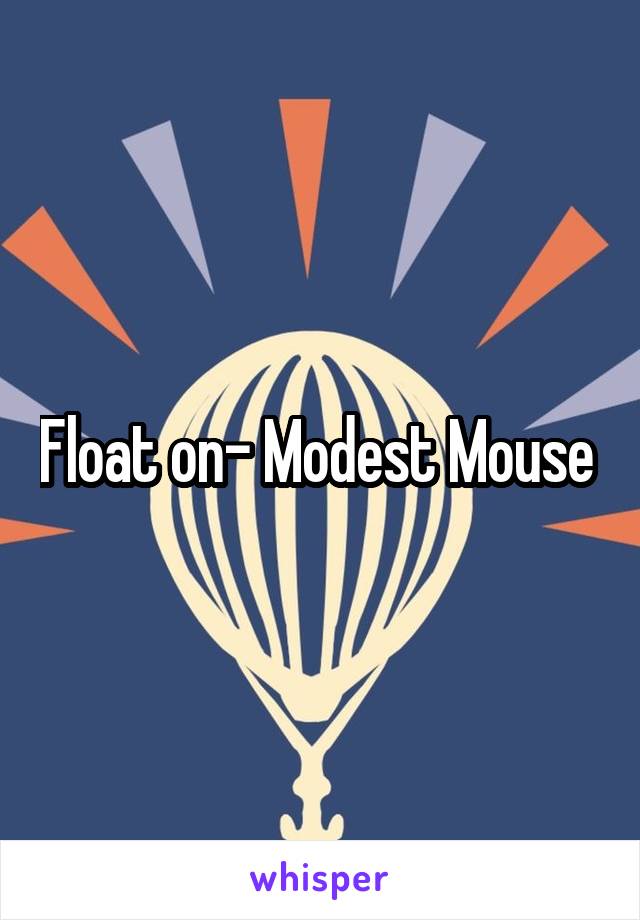 Float on- Modest Mouse 