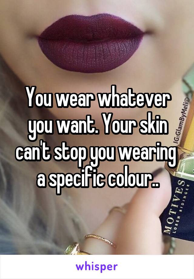 You wear whatever you want. Your skin can't stop you wearing  a specific colour..