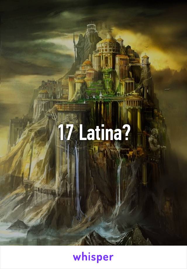 17 Latina?
