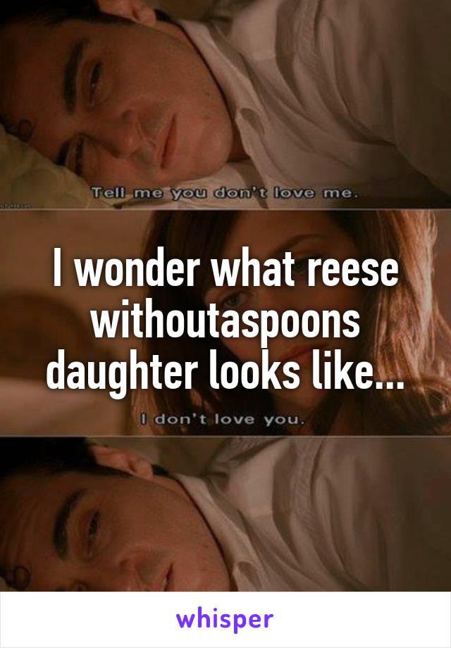 I wonder what reese withoutaspoons daughter looks like...