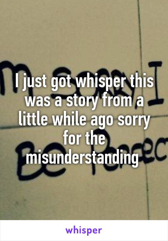 I just got whisper this was a story from a little while ago sorry for the misunderstanding 