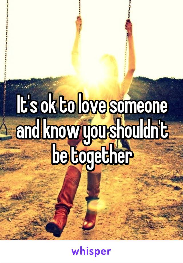 It's ok to love someone and know you shouldn't be together