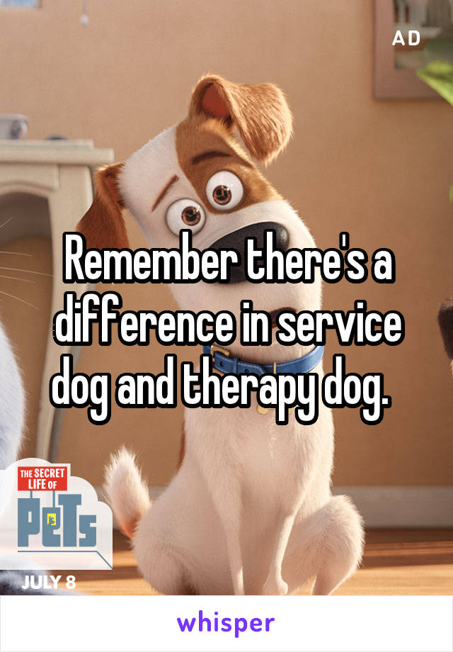 Remember there's a difference in service dog and therapy dog.  