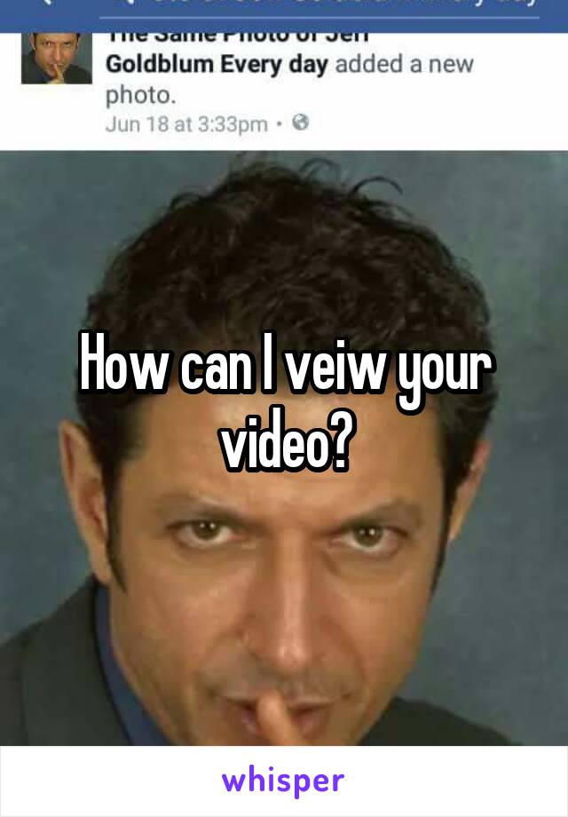 How can I veiw your video?