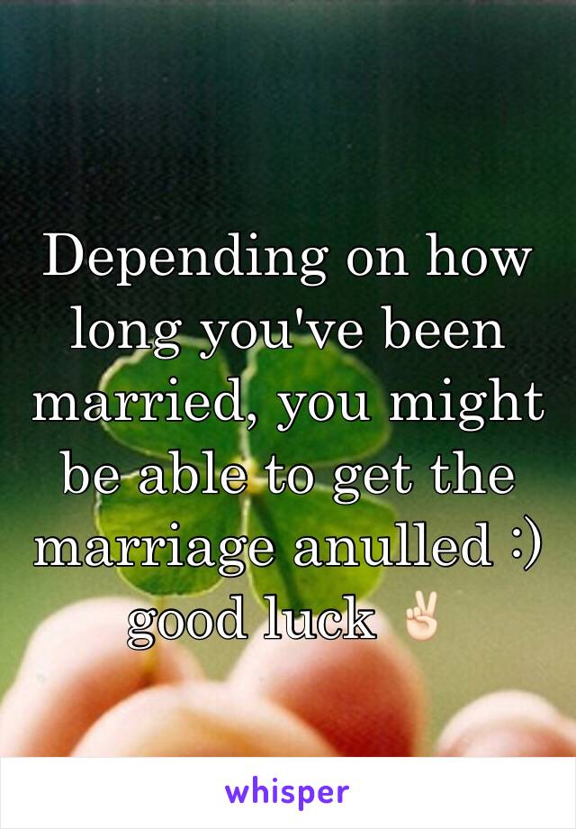 Depending on how long you've been married, you might be able to get the marriage anulled :) good luck ✌🏻️