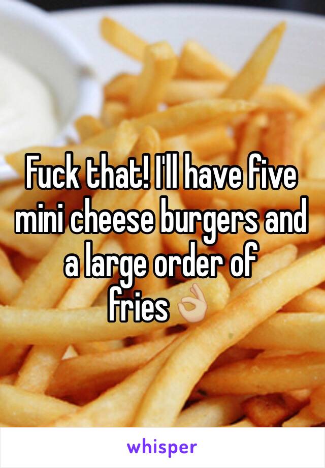 Fuck that! I'll have five mini cheese burgers and a large order of fries👌🏼