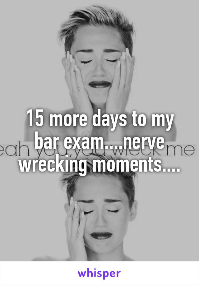 15 more days to my bar exam....nerve wrecking moments....