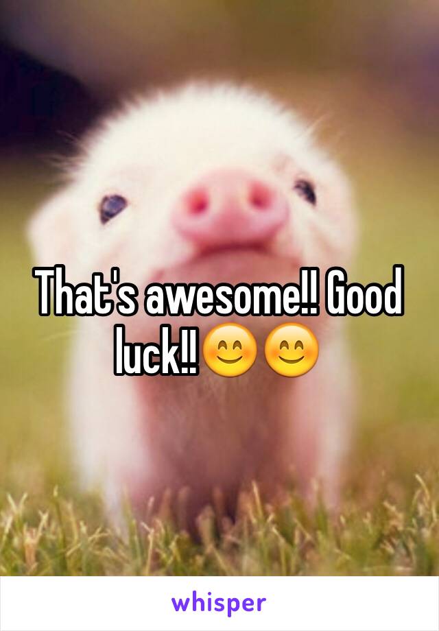 That's awesome!! Good luck!!😊😊