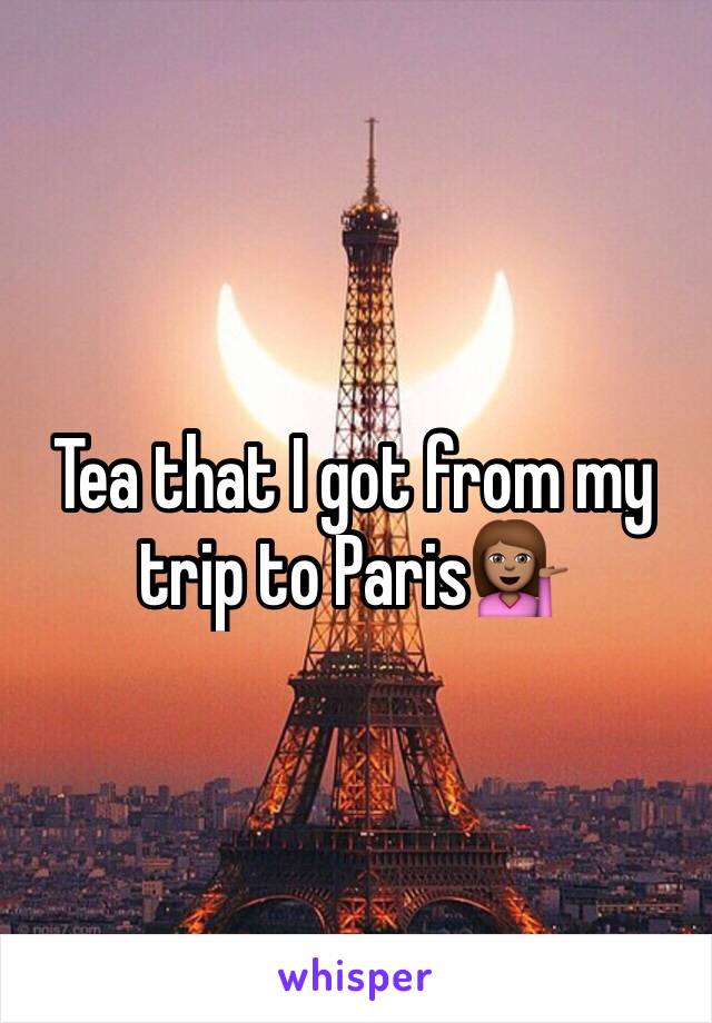 Tea that I got from my trip to Paris💁🏽