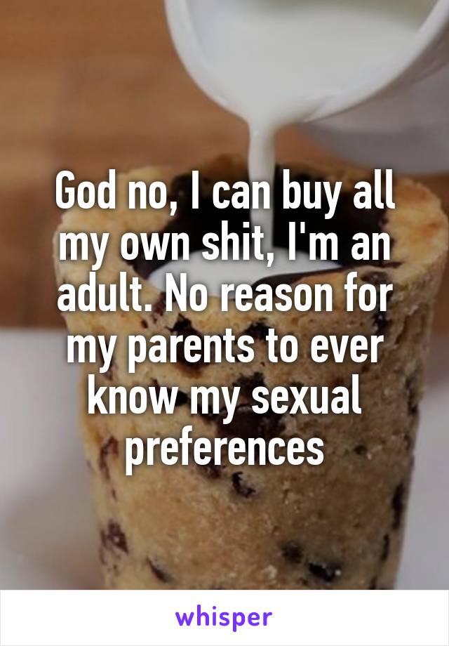 God no, I can buy all my own shit, I'm an adult. No reason for my parents to ever know my sexual preferences