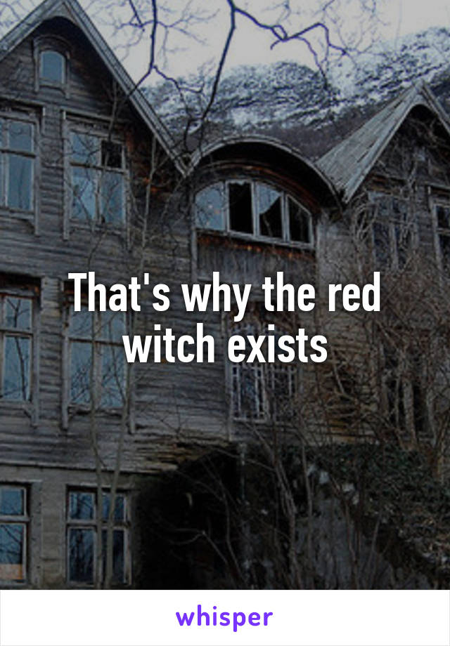 That's why the red witch exists