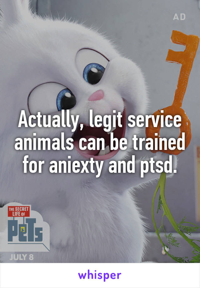 Actually, legit service animals can be trained for aniexty and ptsd.