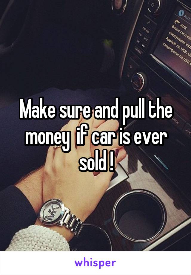 Make sure and pull the money  if car is ever sold !
