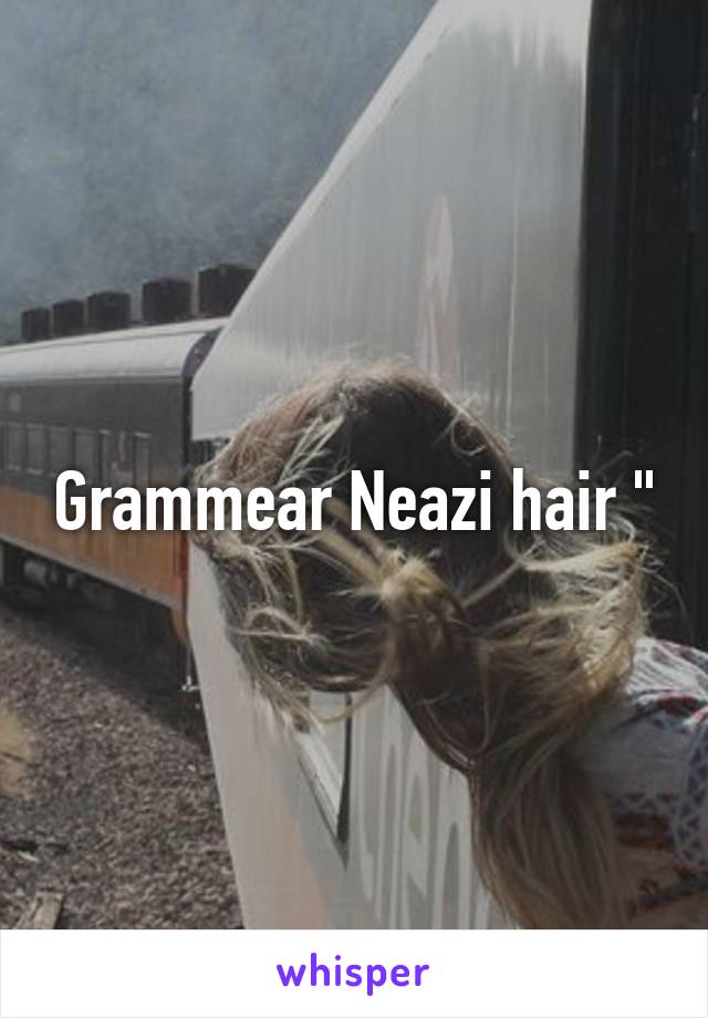 Grammear Neazi hair "