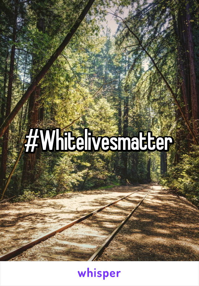 #Whitelivesmatter 