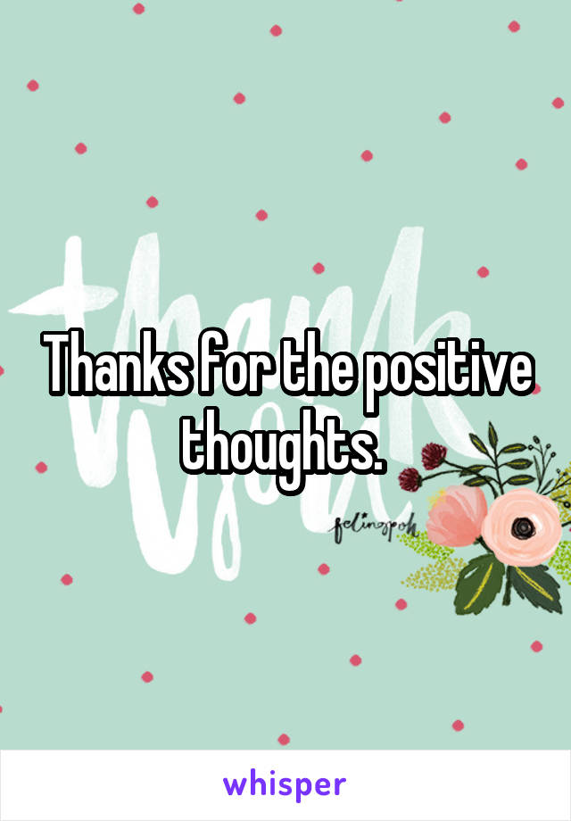 Thanks for the positive thoughts. 