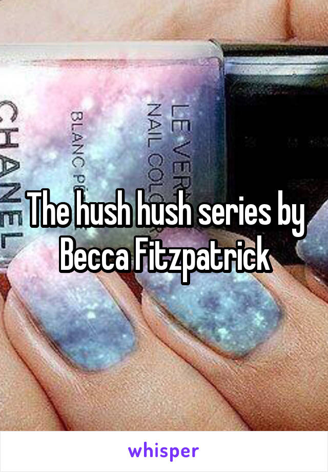 The hush hush series by Becca Fitzpatrick
