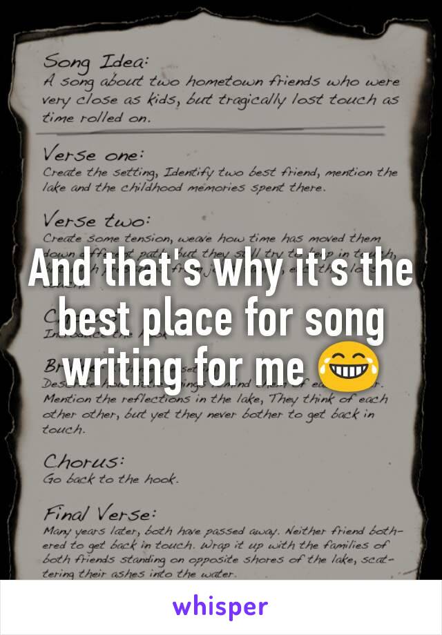 And that's why it's the best place for song writing for me 😂