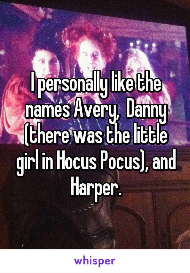 I personally like the names Avery,  Danny (there was the little girl in Hocus Pocus), and Harper.