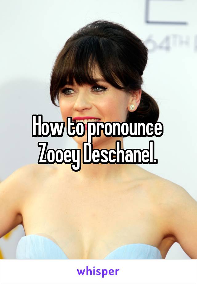 How to pronounce  Zooey Deschanel. 