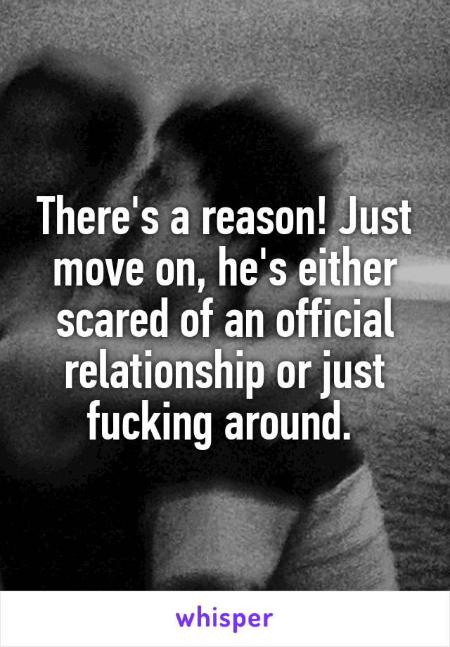 There's a reason! Just move on, he's either scared of an official relationship or just fucking around. 