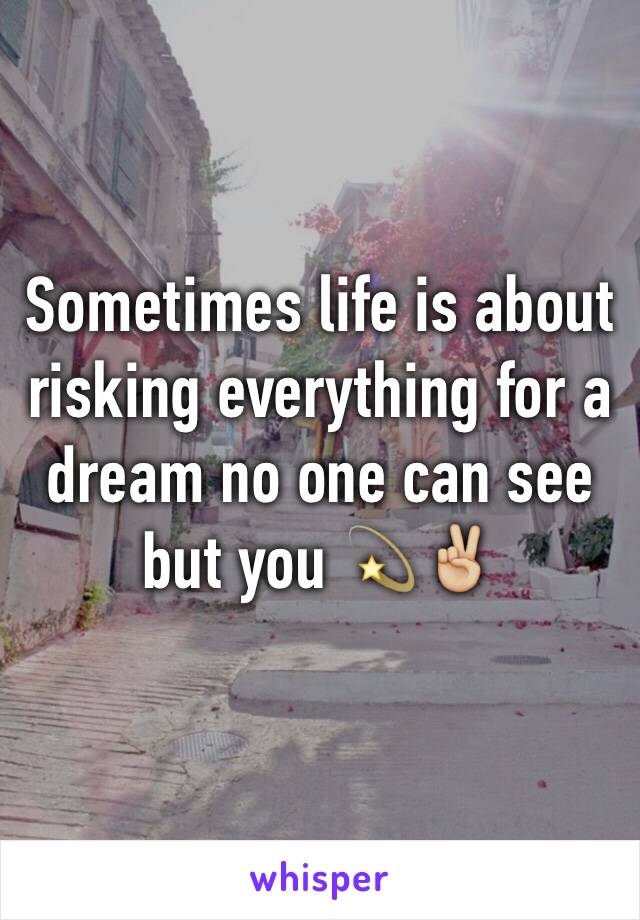 Sometimes life is about risking everything for a dream no one can see but you 💫✌🏼️
