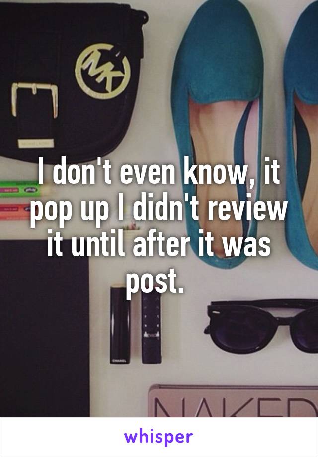 I don't even know, it pop up I didn't review it until after it was post. 