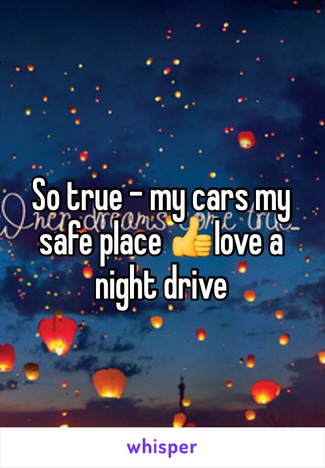 So true - my cars my safe place 👍love a night drive
