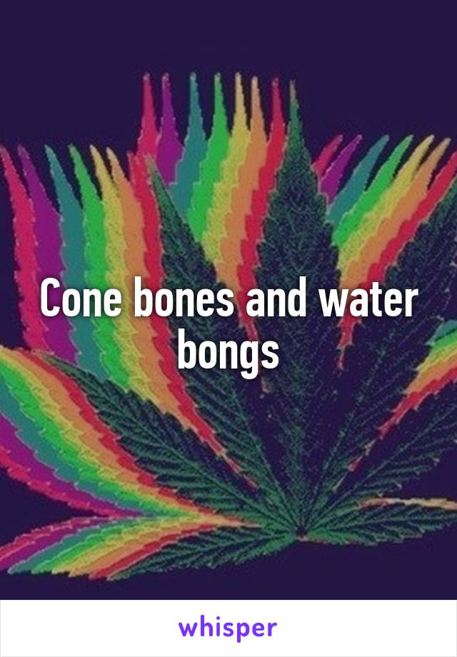 Cone bones and water bongs