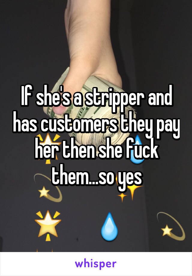 If she's a stripper and has customers they pay her then she fuck them...so yes