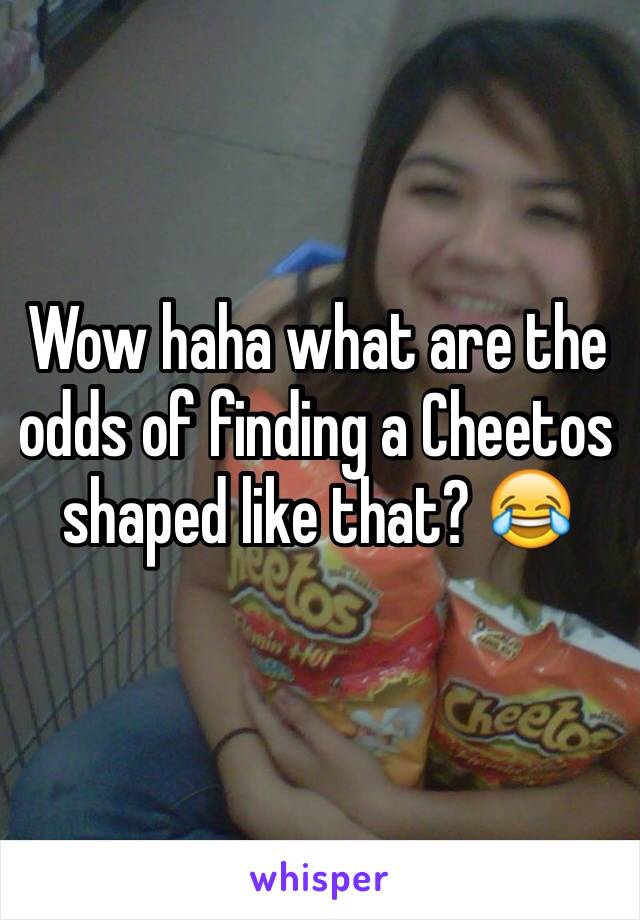 Wow haha what are the odds of finding a Cheetos shaped like that? 😂